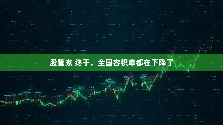 股管家 终于，全国容积率都在下降了