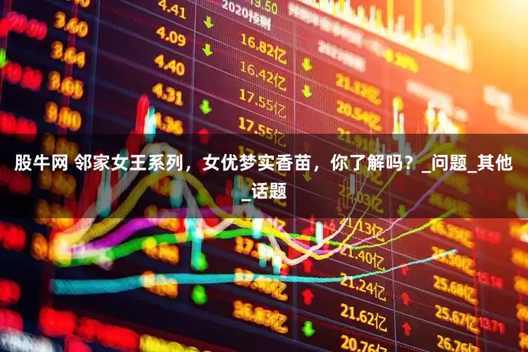 股牛网 邻家女王系列，女优梦实香苗，你了解吗？_问题_其他_话题