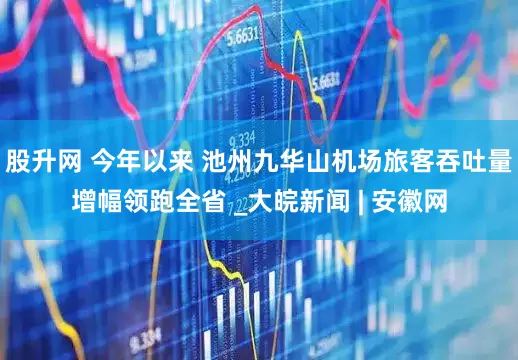 股升网 今年以来 池州九华山机场旅客吞吐量增幅领跑全省 _大皖新闻 | 安徽网