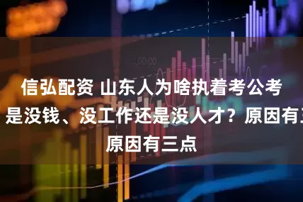 信弘配资 山东人为啥执着考公考编？是没钱、没工作还是没人才？原因有三点